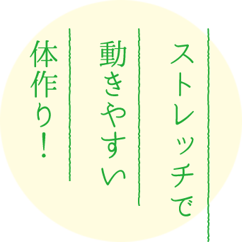 ストレッチで動きやすい体作り！